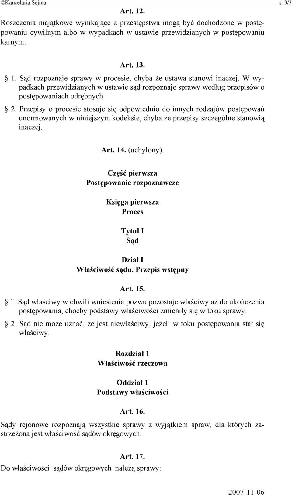 Przepisy o procesie stosuje się odpowiednio do innych rodzajów postępowań unormowanych w niniejszym kodeksie, chyba że przepisy szczególne stanowią inaczej. Art. 14. (uchylony).