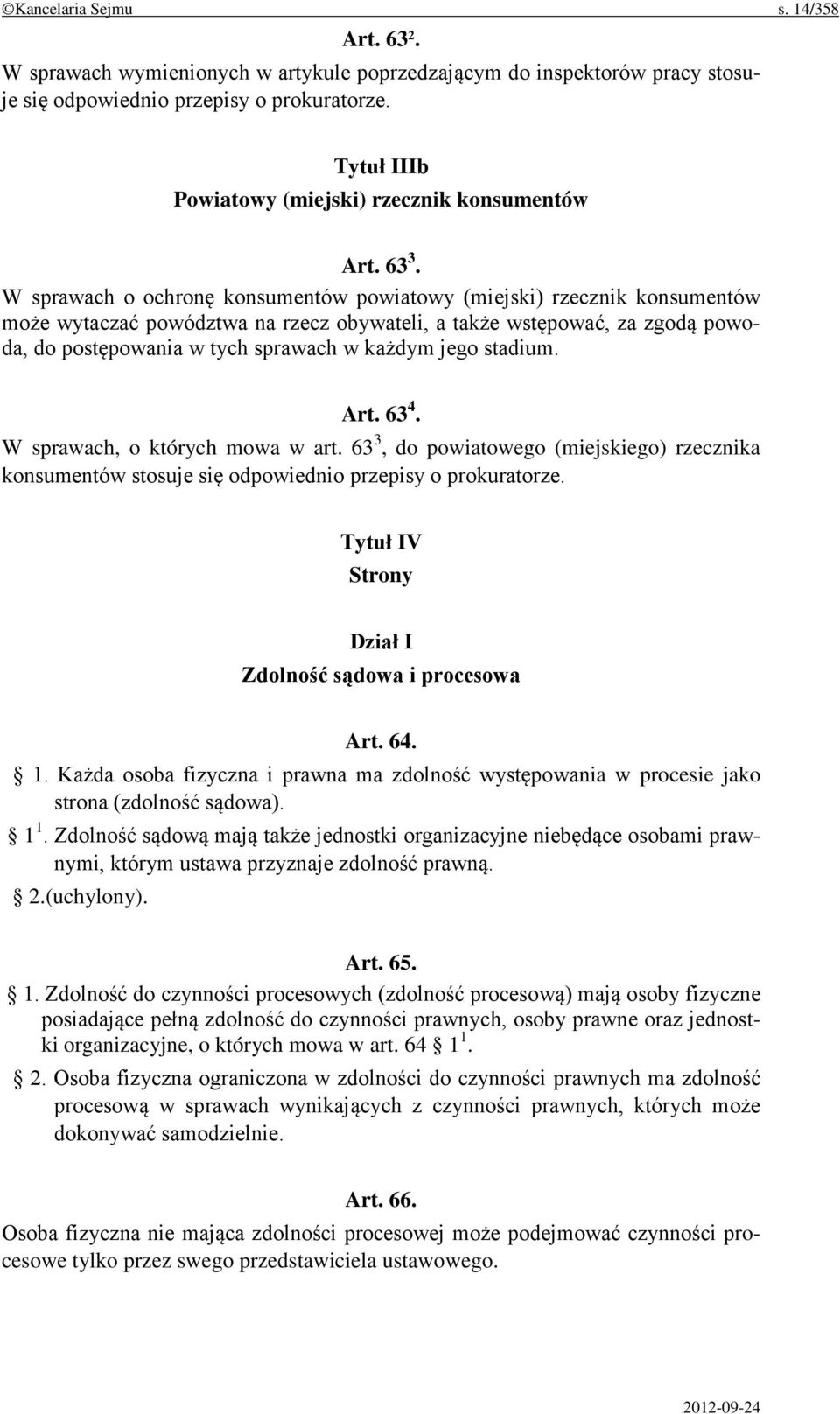 W sprawach o ochronę konsumentów powiatowy (miejski) rzecznik konsumentów może wytaczać powództwa na rzecz obywateli, a także wstępować, za zgodą powoda, do postępowania w tych sprawach w każdym jego