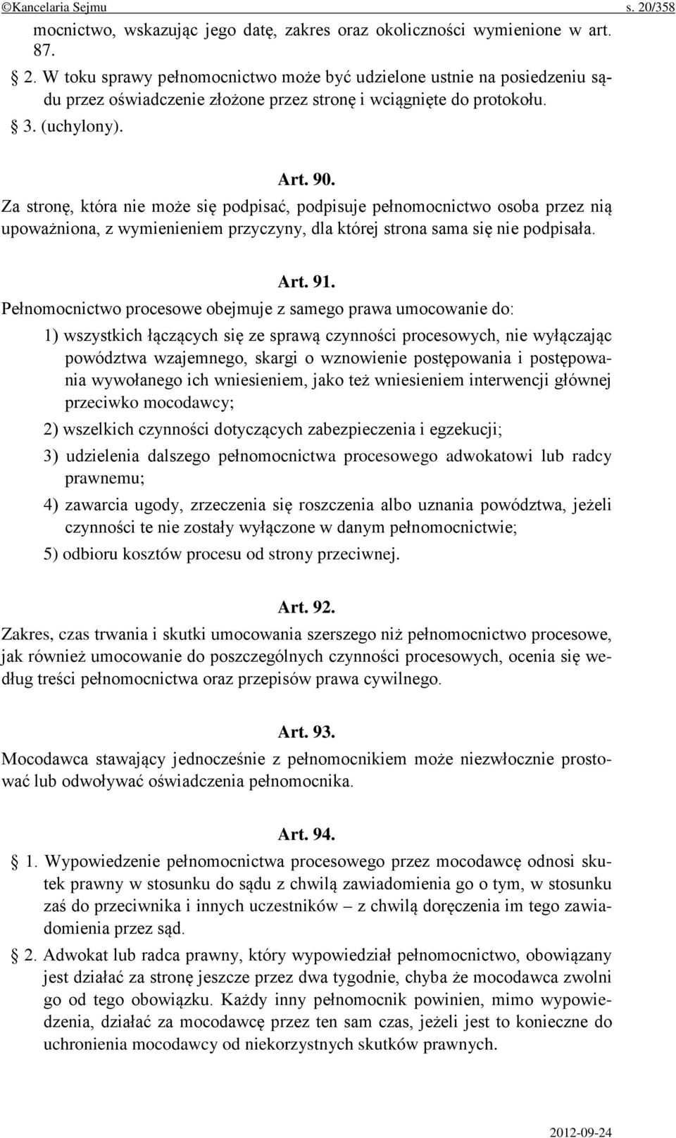 Pełnomocnictwo procesowe obejmuje z samego prawa umocowanie do: 1) wszystkich łączących się ze sprawą czynności procesowych, nie wyłączając powództwa wzajemnego, skargi o wznowienie postępowania i