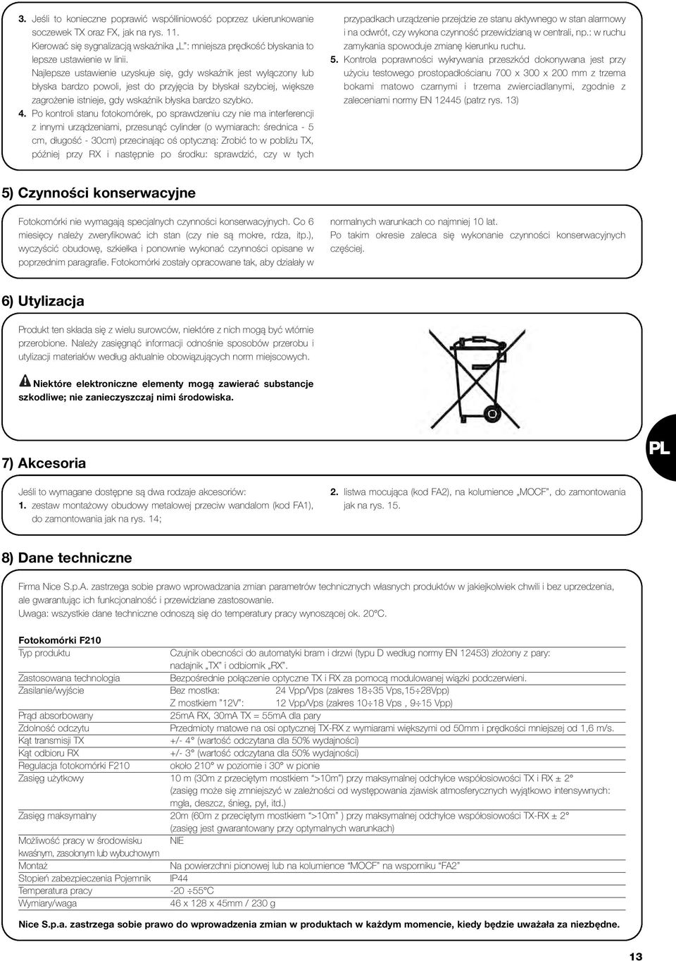 Najlepsze ustawienie uzyskuje się, gdy wskaźnik jest wyłączony lub błyska bardzo powoli, jest do przyjęcia by błyskał szybciej, większe zagrożenie istnieje, gdy wskaźnik błyska bardzo szybko. 4.