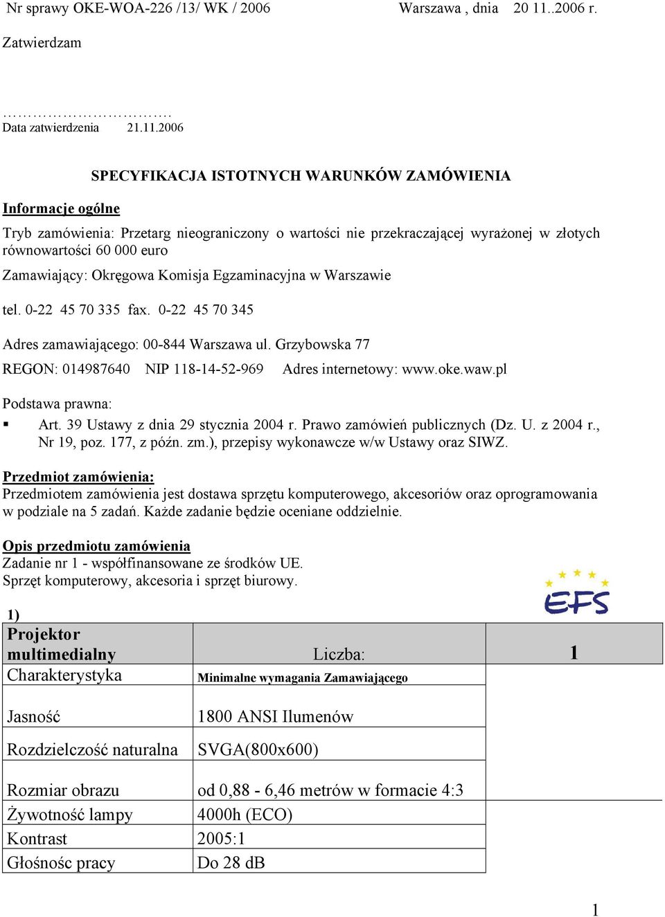 2006 Informacje ogólne SPECYFIKACJA ISTOTNYCH WARUNKÓW ZAMÓWIENIA Tryb zamówienia: Przetarg nieograniczony o wartości nie przekraczającej wyrażonej w złotych równowartości 60 000 euro Zamawiający: