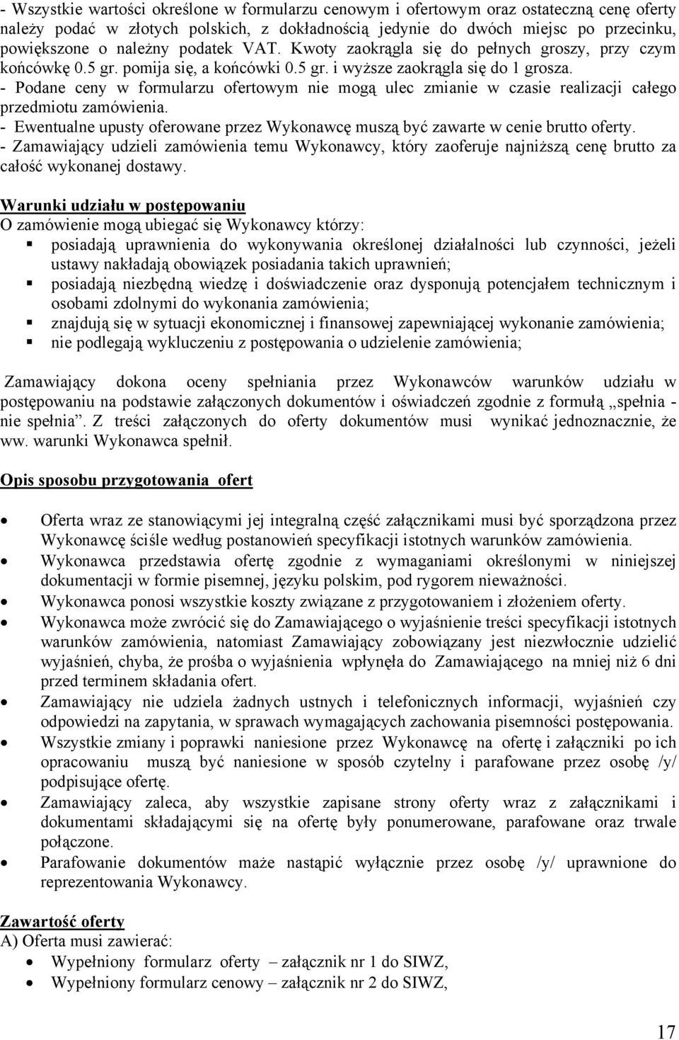 - Podane ceny w formularzu ofertowym nie mogą ulec zmianie w czasie realizacji całego przedmiotu zamówienia. - Ewentualne upusty oferowane przez Wykonawcę muszą być zawarte w cenie brutto oferty.