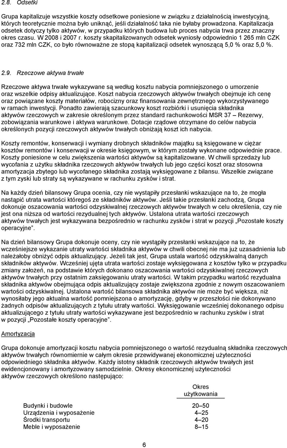 koszty skapitalizowanych odsetek wyniosły odpowiednio 1 265 mln CZK oraz 732 mln CZK, co było równoważne ze stopą kapitalizacji odsetek wynoszącą 5,0 % oraz 5,0 %. 2.9.