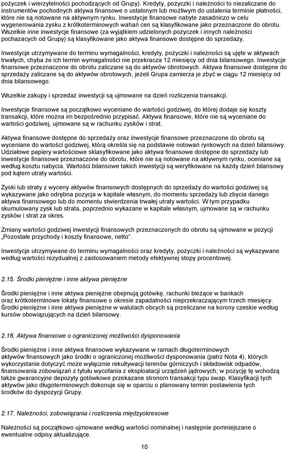 Inwestycje finansowe nabyte zasadniczo w celu wygenerowania zysku z krótkoterminowych wahań cen są klasyfikowane jako przeznaczone do obrotu.