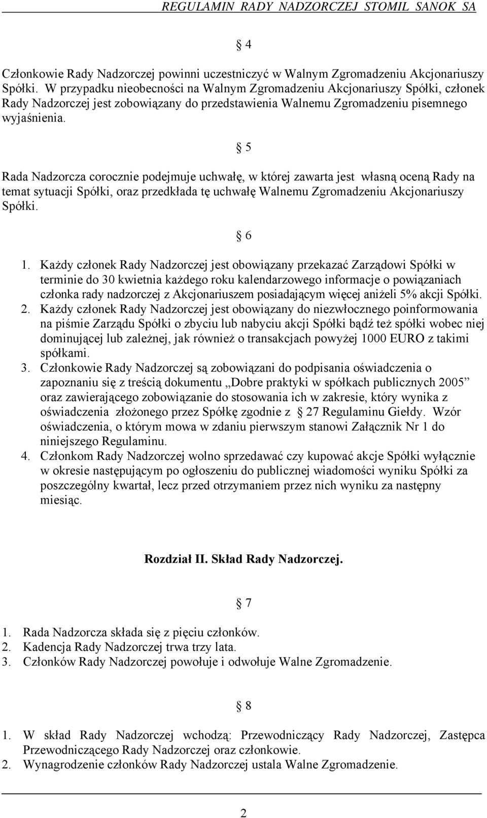 5 Rada Nadzorcza corocznie podejmuje uchwałę, w której zawarta jest własną oceną Rady na temat sytuacji Spółki, oraz przedkłada tę uchwałę Walnemu Zgromadzeniu Akcjonariuszy Spółki. 6 1.