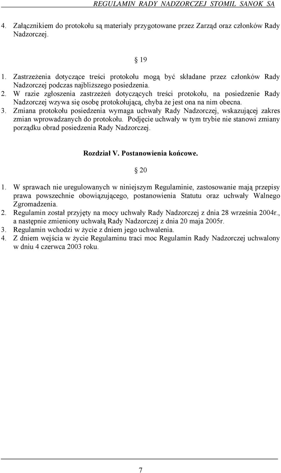 W razie zgłoszenia zastrzeżeń dotyczących treści protokołu, na posiedzenie Rady Nadzorczej wzywa się osobę protokołującą, chyba że jest ona na nim obecna. 3.