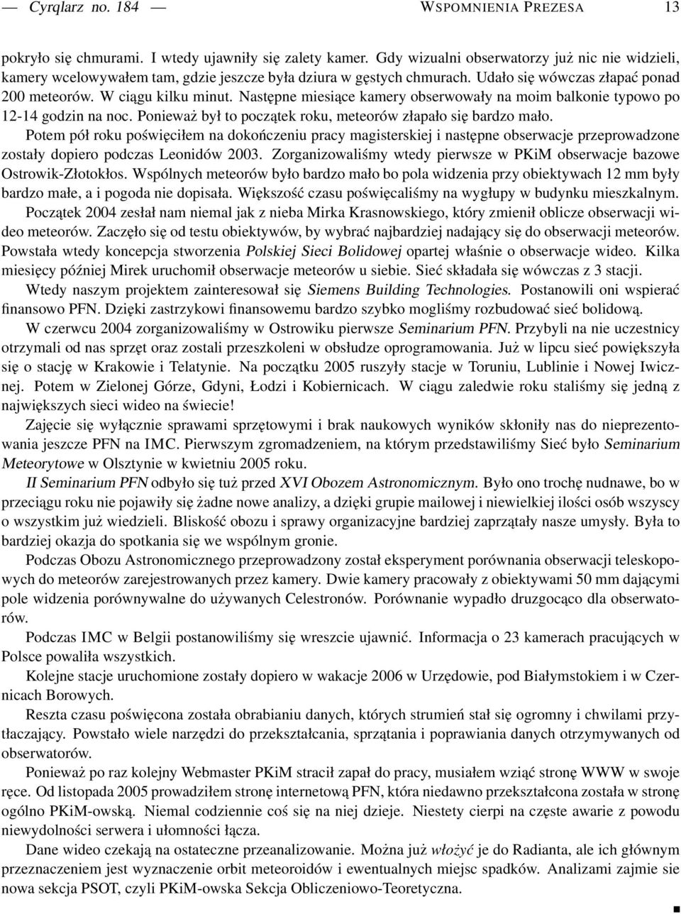 Następne miesiące kamery obserwowały na moim balkonie typowo po 12-14 godzin na noc. Ponieważ był to początek roku, meteorów złapało się bardzo mało.