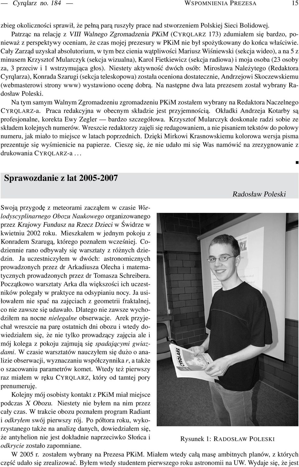 Cały Zarząd uzyskał absolutorium, w tym bez cienia wątpliwości Mariusz Wiśniewski (sekcja wideo), a na 5 z minusem Krzysztof Mularczyk (sekcja wizualna), Karol Fietkiewicz (sekcja radiowa) i moja