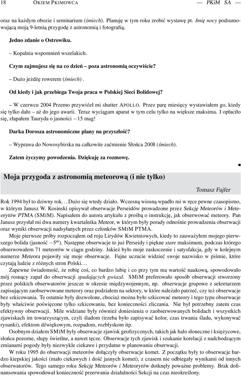 Od kiedy i jak przebiega Twoja praca w Polskiej Sieci Bolidowej? W czerwcu 2004 Przemo przywiózł mi shutter APOLLO. Przez parę miesięcy wystawiałem go, kiedy się tylko dało aż do jego awarii.