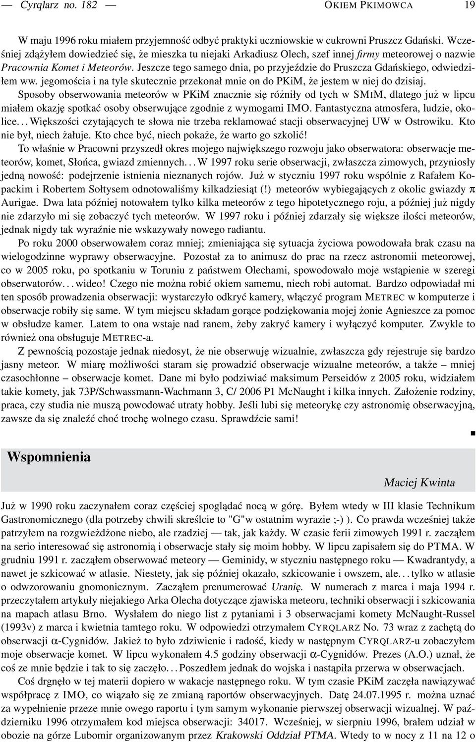 Jeszcze tego samego dnia, po przyjeździe do Pruszcza Gdańskiego, odwiedziłem ww. jegomościa i na tyle skutecznie przekonał mnie on do PKiM, że jestem w niej do dzisiaj.