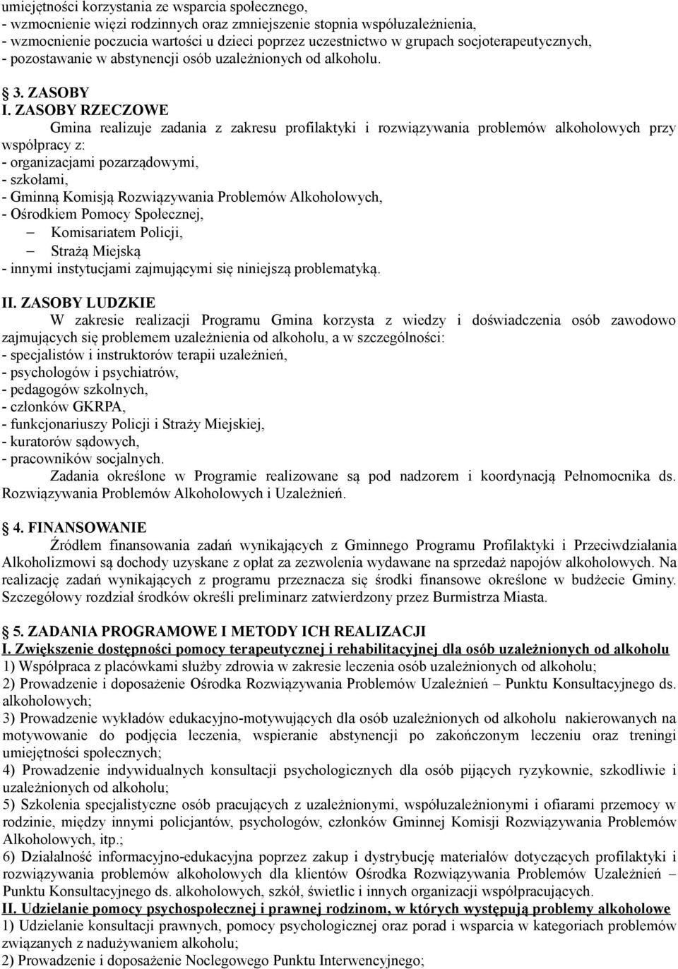 ZASOBY RZECZOWE Gmina realizuje zadania z zakresu profilaktyki i rozwiązywania problemów alkoholowych przy współpracy z: - organizacjami pozarządowymi, - szkołami, - Gminną Komisją Rozwiązywania