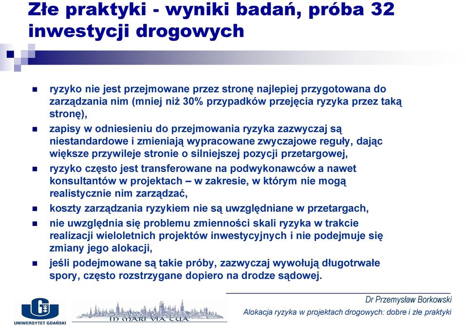 często jest transferowane na podwykonawców a nawet konsultantów w projektach w zakresie, w którym nie mogą realistycznie nim zarządzać, koszty zarządzania ryzykiem nie są uwzględniane w przetargach,