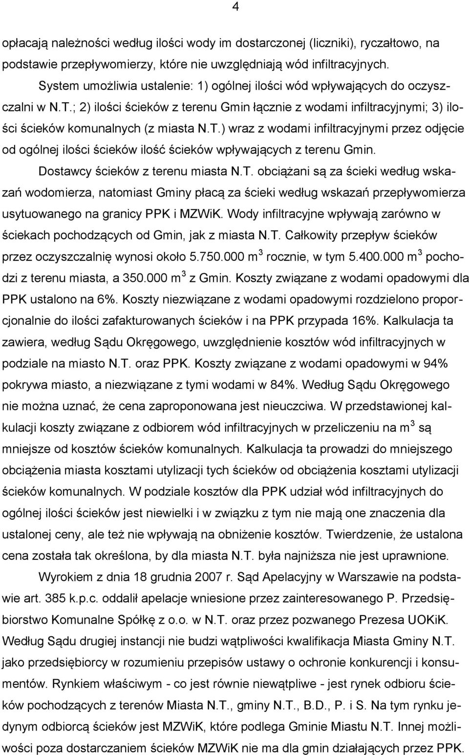 Dostawcy ścieków z terenu miasta N.T. obciążani są za ścieki według wskazań wodomierza, natomiast Gminy płacą za ścieki według wskazań przepływomierza usytuowanego na granicy PPK i MZWiK.