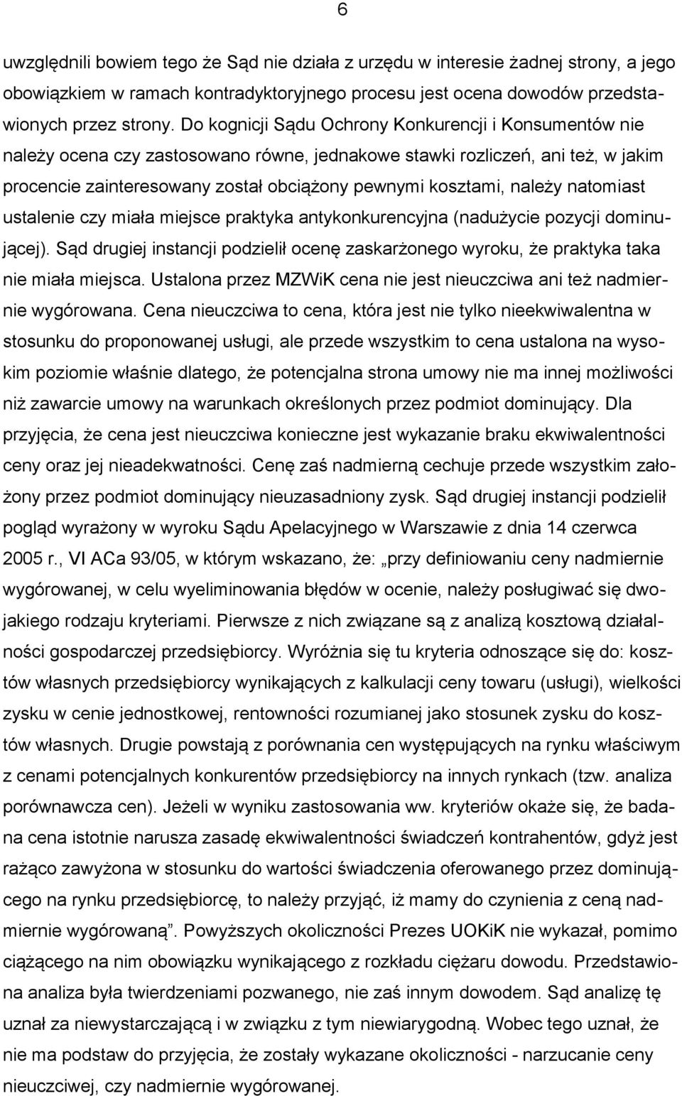 należy natomiast ustalenie czy miała miejsce praktyka antykonkurencyjna (nadużycie pozycji dominującej). Sąd drugiej instancji podzielił ocenę zaskarżonego wyroku, że praktyka taka nie miała miejsca.