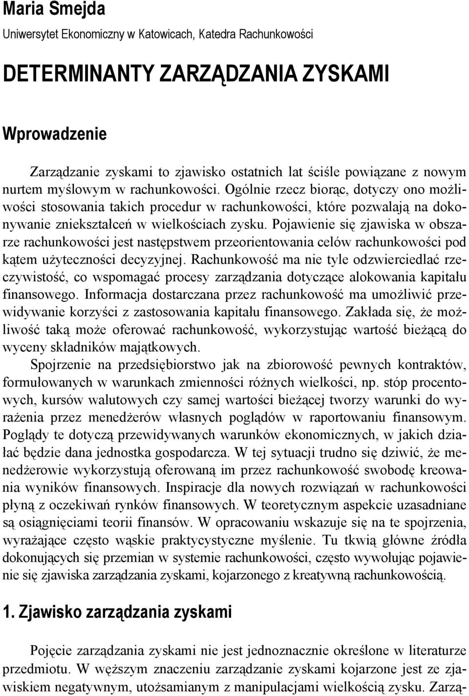 Pojawienie się zjawiska w obszarze rachunkowości jest następstwem przeorientowania celów rachunkowości pod kątem użyteczności decyzyjnej.