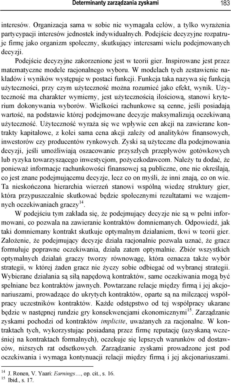 Inspirowane jest przez matematyczne modele racjonalnego wyboru. W modelach tych zestawienie nakładów i wyników występuje w postaci funkcji.