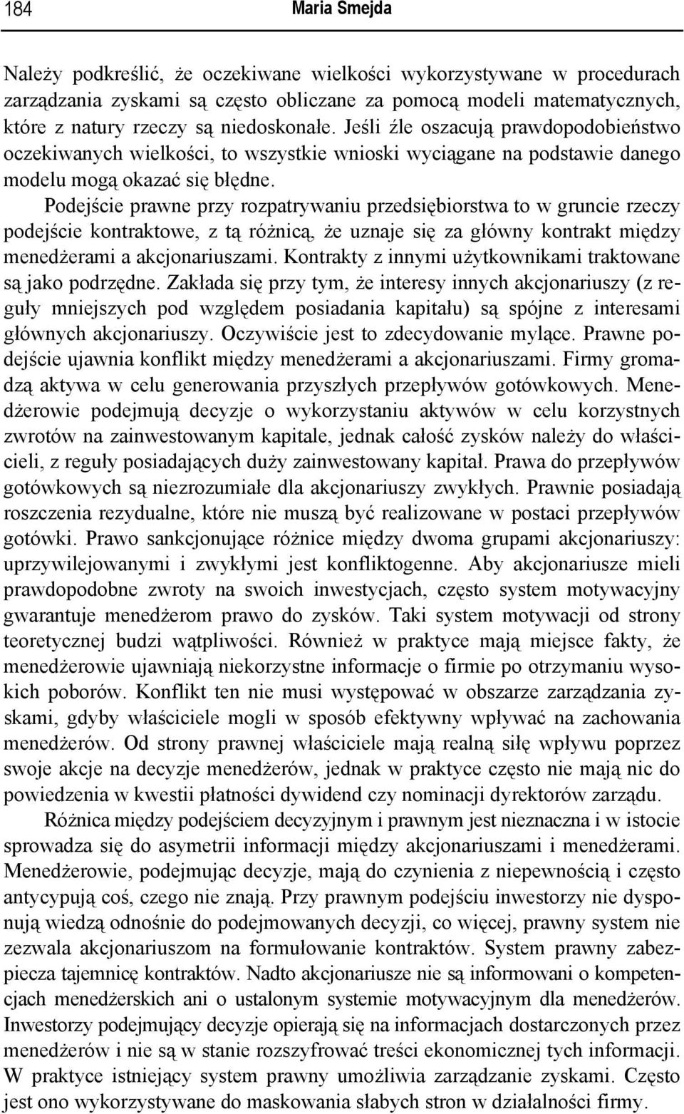 Podejście prawne przy rozpatrywaniu przedsiębiorstwa to w gruncie rzeczy podejście kontraktowe, z tą różnicą, że uznaje się za główny kontrakt między menedżerami a akcjonariuszami.