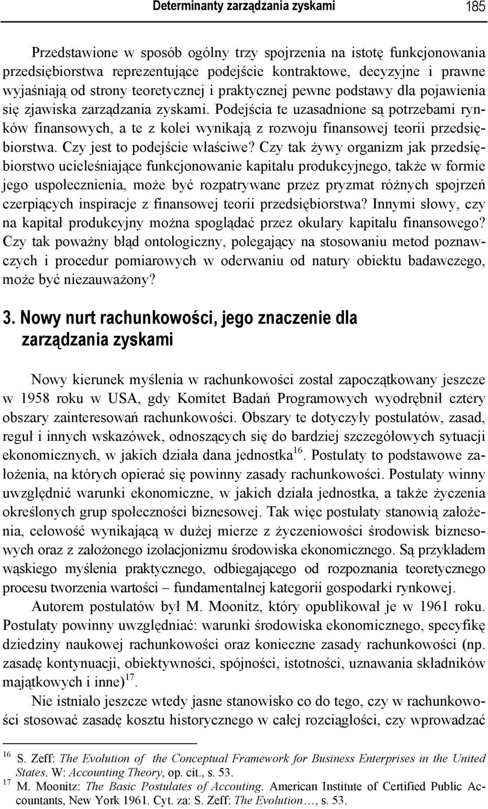 Podejścia te uzasadnione są potrzebami rynków finansowych, a te z kolei wynikają z rozwoju finansowej teorii przedsiębiorstwa. Czy jest to podejście właściwe?