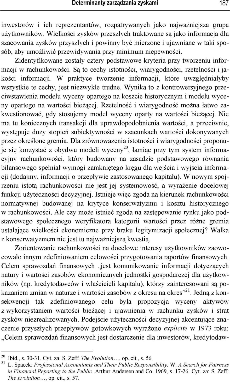 Zidentyfikowane zostały cztery podstawowe kryteria przy tworzeniu informacji w rachunkowości. Są to cechy istotności, wiarygodności, rzetelności i jakości informacji.