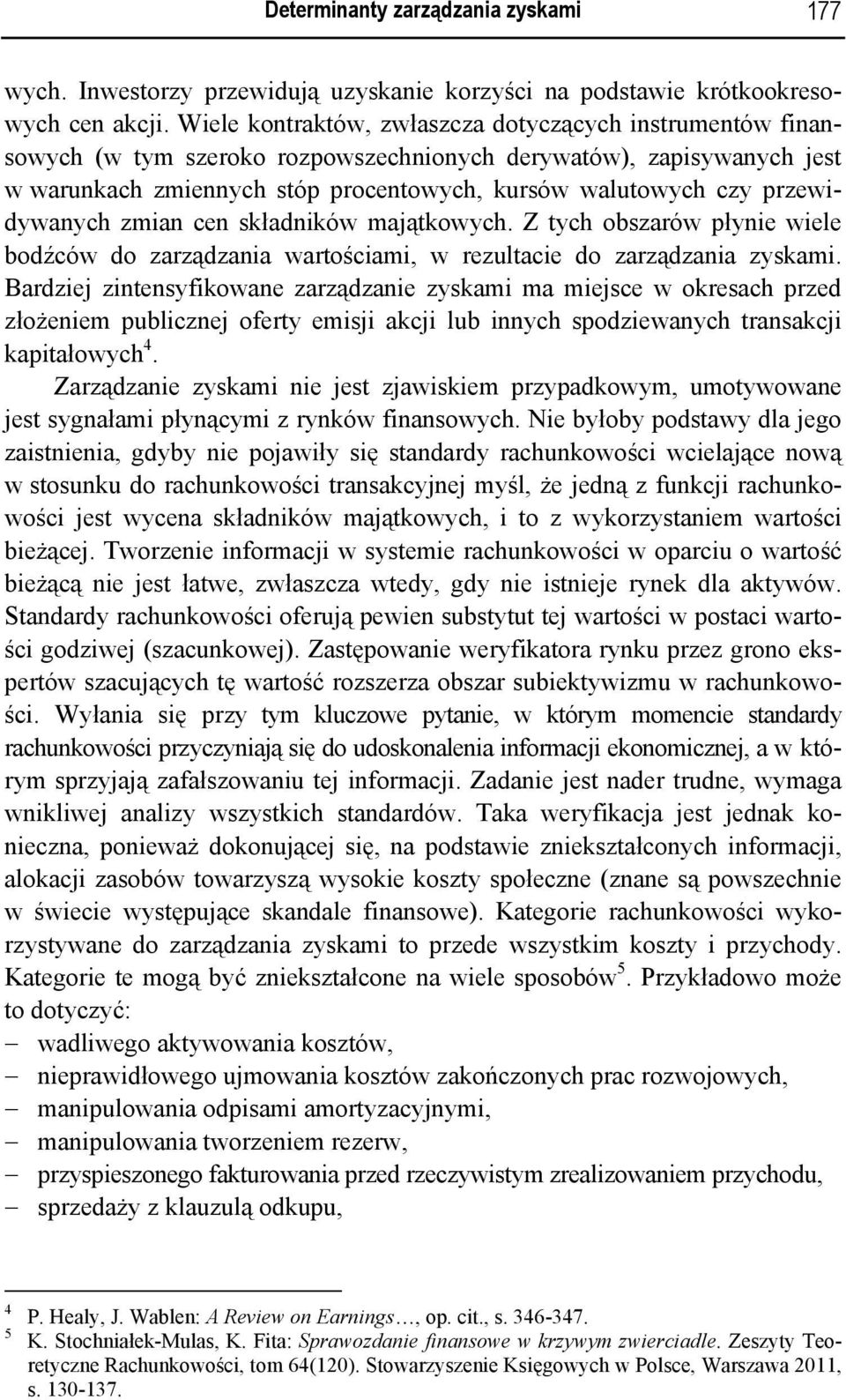 przewidywanych zmian cen składników majątkowych. Z tych obszarów płynie wiele bodźców do zarządzania wartościami, w rezultacie do zarządzania zyskami.