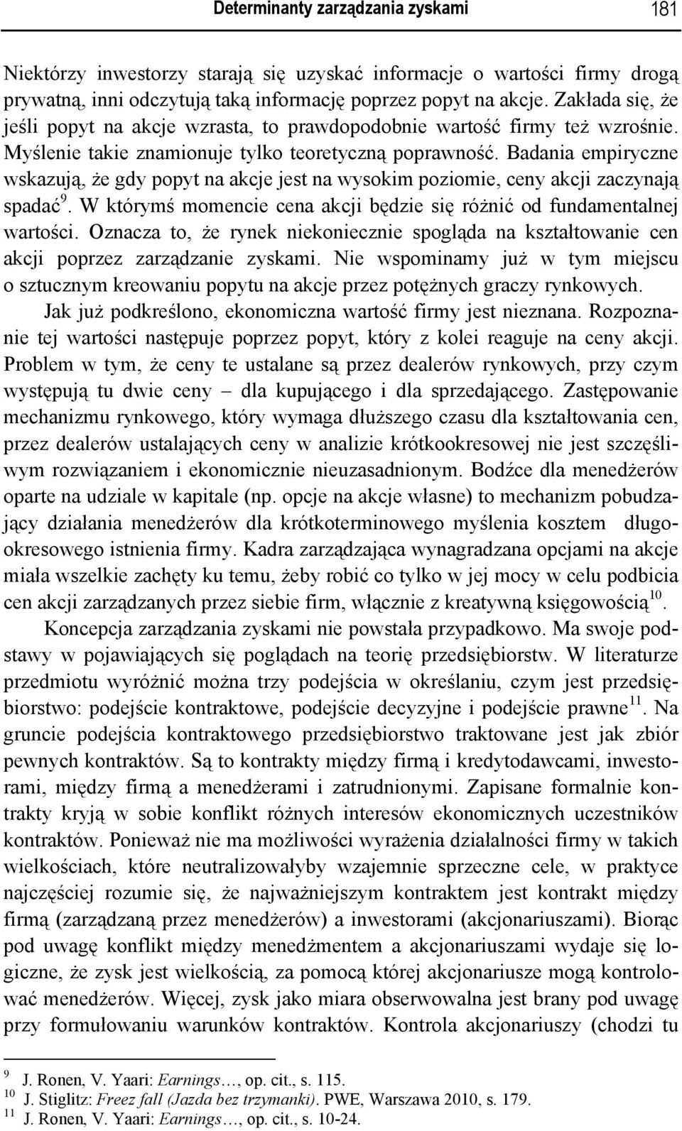 Badania empiryczne wskazują, że gdy popyt na akcje jest na wysokim poziomie, ceny akcji zaczynają spadać 9. W którymś momencie cena akcji będzie się różnić od fundamentalnej wartości.