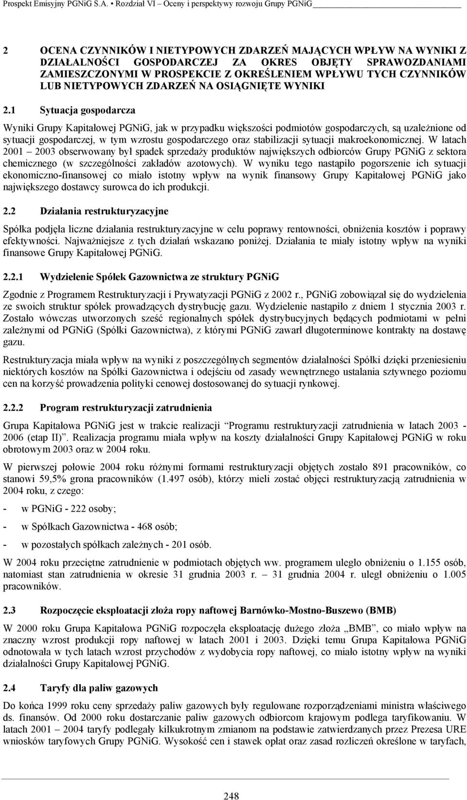 1 Sytuacja gospodarcza Wyniki Grupy Kapitałowej PGNiG, jak w przypadku większości podmiotów gospodarczych, są uzależnione od sytuacji gospodarczej, w tym wzrostu gospodarczego oraz stabilizacji