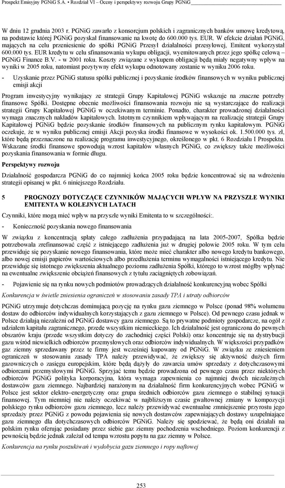 EUR kredytu w celu sfinansowania wykupu obligacji, wyemitowanych przez jego spółkę celową PGNiG Finance B.V. - w 2001 roku.