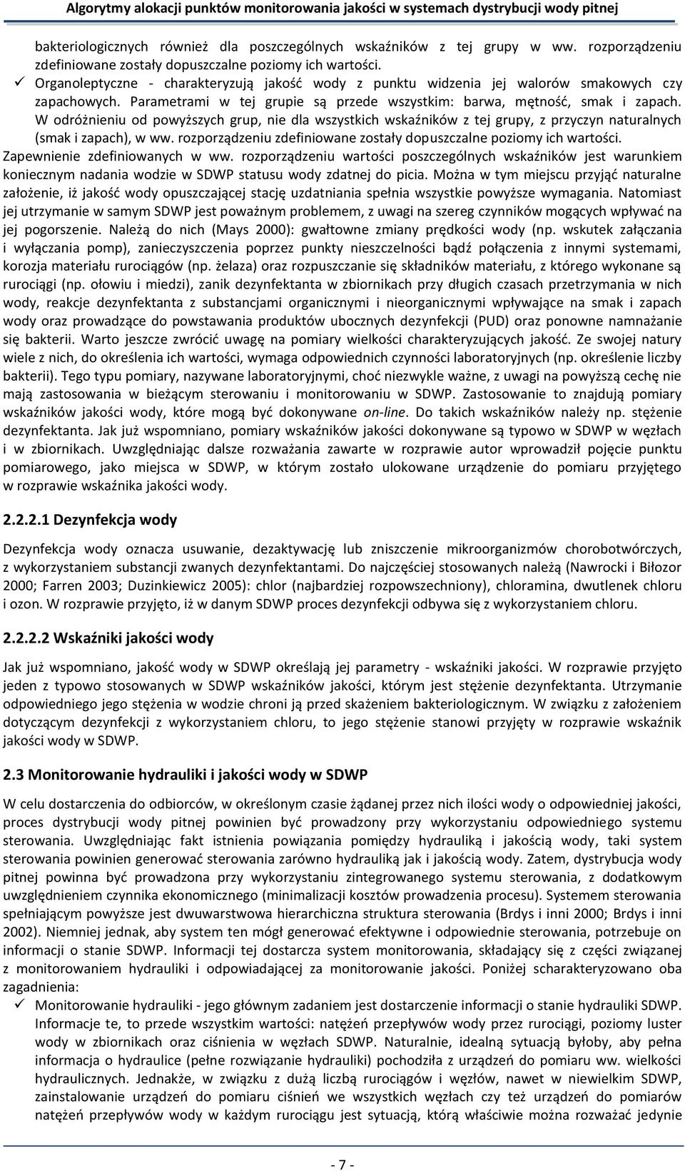 W odróżnieniu od powyższych grup, nie dla wszystkich wskaźników z tej grupy, z przyczyn naturalnych (smak i zapach), w ww. rozporządzeniu zdefiniowane zostały dopuszczalne poziomy ich wartości.