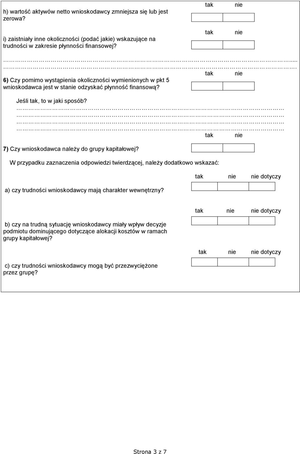 7) Czy wnioskodawca należy do grupy kapitałowej? W przypadku zaznaczenia odpowiedzi twierdzącej, należy dodatkowo wskazać: a) czy trudności wnioskodawcy mają charakter wewnętrzny?