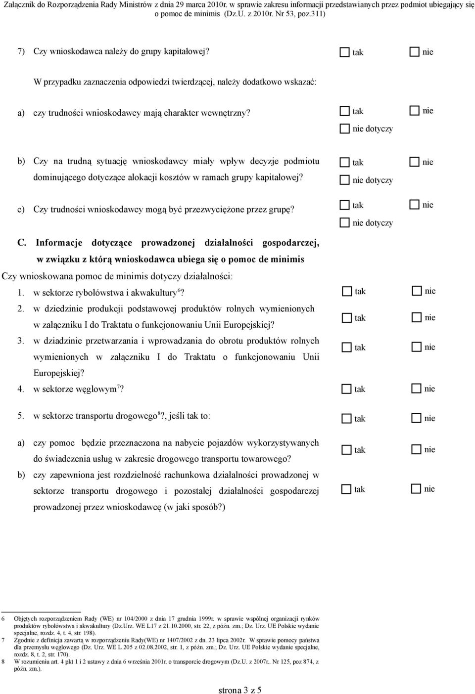 c) Czy trudności wnioskodawcy mogą być przezwyciężone przez grupę? C. Informacje dotyczące prowadzonej działalności gospodarczej, w związku z którą wnioskodawca ubiega się o pomoc de minimis Czy wnioskowana pomoc de minimis dotyczy działalności: 1.