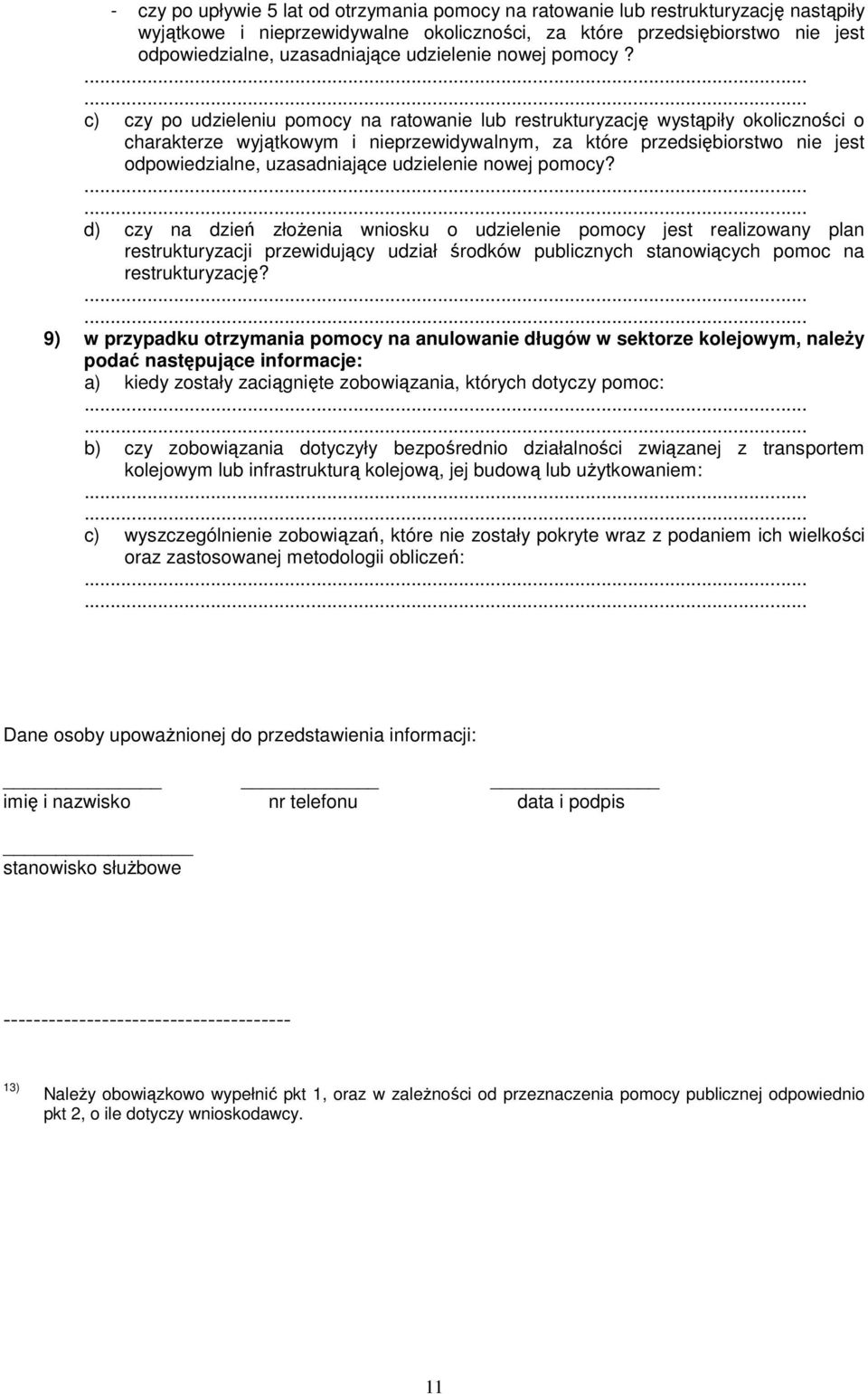 c) czy po udzieleniu pomocy na ratowa lub restrukturyzację wystąpiły okoliczności o charakterze wyjątkowym i przewidywalnym, za które przedsiębiorstwo jest odpowiedzialne, uzasadniające udziele nowej