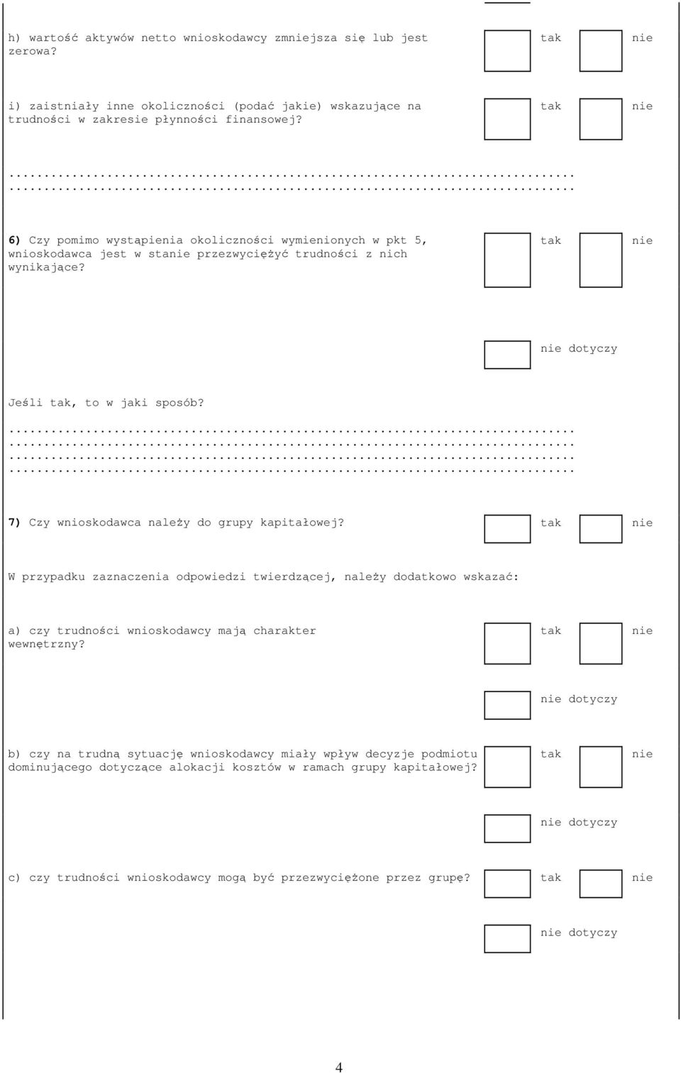 7) Czy wnioskodawca naleŝy do grupy kapitałowej? W przypadku zaznaczenia odpowiedzi twierdzącej, naleŝy dodatkowo wskazać: a) czy trudności wnioskodawcy mają charakter wewnętrzny?