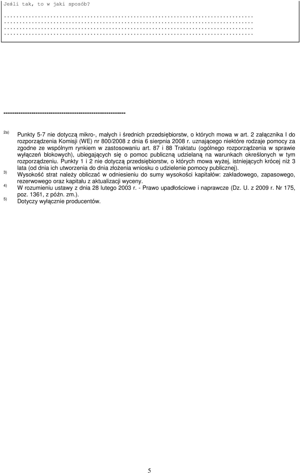 87 i 88 Traktatu (ogólnego rozporządzenia w sprawie wyłączeń blokowych), ubiegających się o pomoc publiczną udzielaną na warunkach określonych w tym rozporządzeniu.