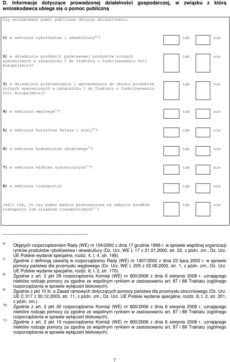 3) w dziedzi przetwarzania i wprowadzania do obrotu produktów rolnych wymienionych w załączniku I do Traktatu o funkcjonowaniu Unii Europejskiej? 4) w sektorze węglowym 7)?