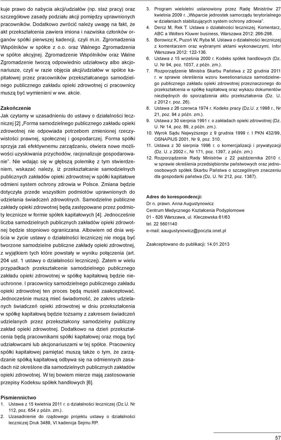 Zgromadzenie Wspólników oraz Walne Zgromadzenie tworzą odpowiednio udziałowcy albo akcjonariusze, czyli w razie objęcia akcji/udziałów w spółce kapitałowej przez pracowników przekształcanego