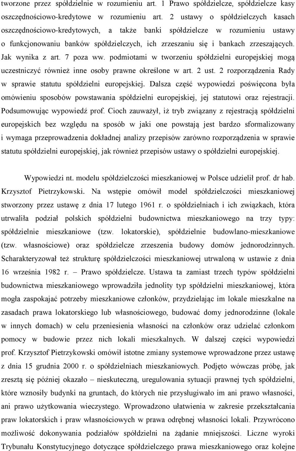 Jak wynika z art. 7 poza ww. podmiotami w tworzeniu spółdzielni europejskiej mogą uczestniczyć również inne osoby prawne określone w art. 2 ust.