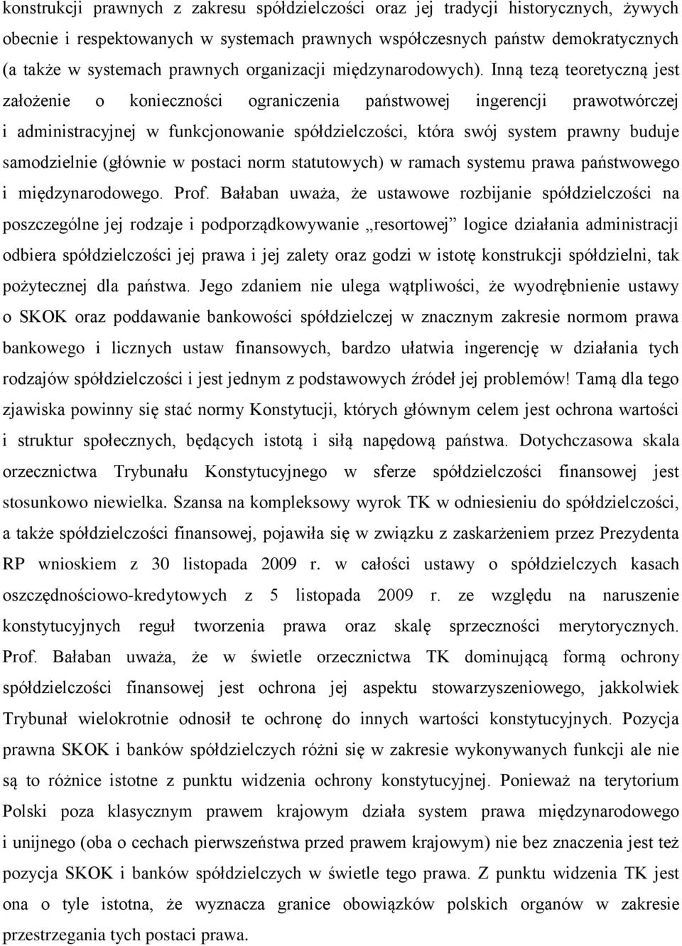 Inną tezą teoretyczną jest założenie o konieczności ograniczenia państwowej ingerencji prawotwórczej i administracyjnej w funkcjonowanie spółdzielczości, która swój system prawny buduje samodzielnie