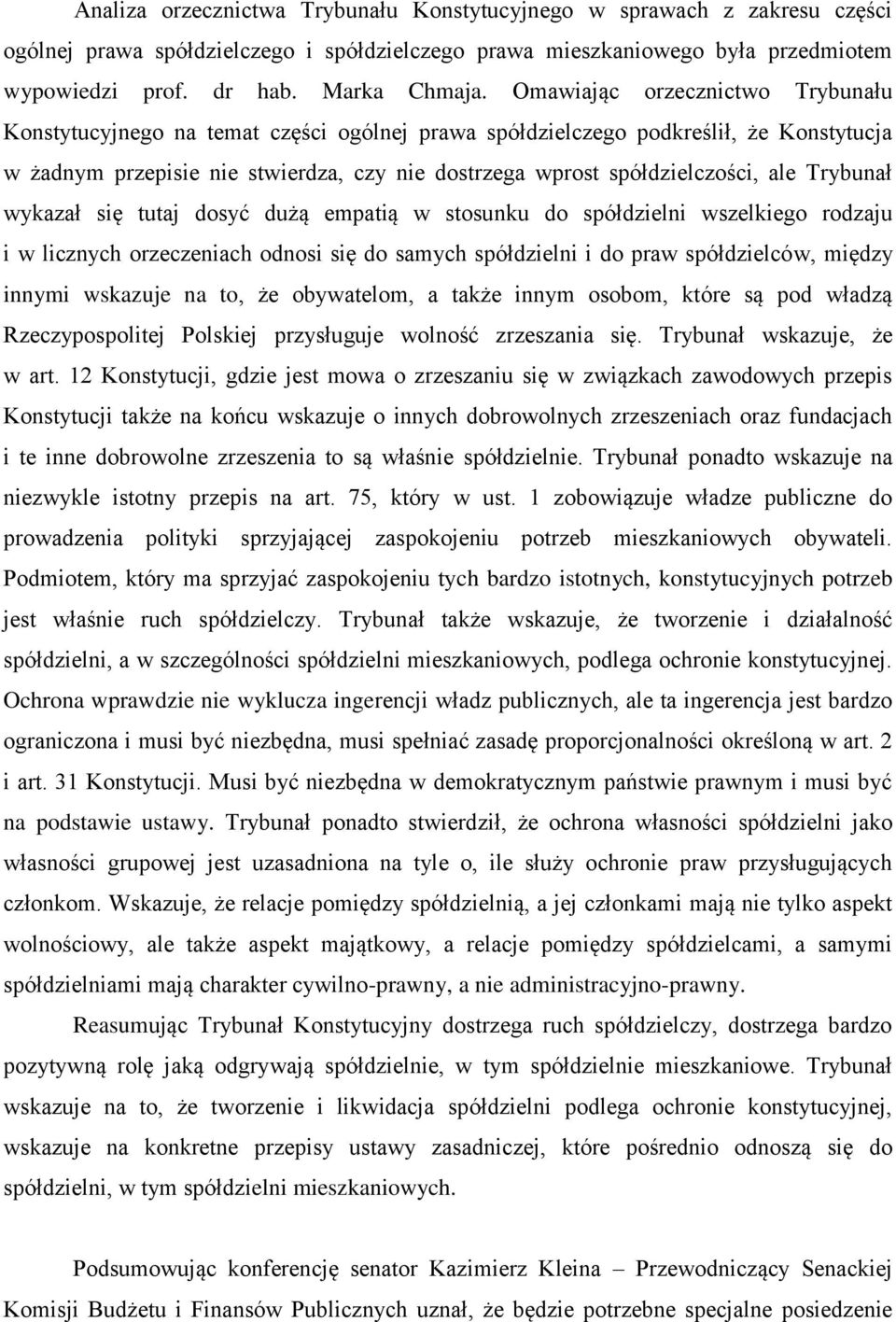 ale Trybunał wykazał się tutaj dosyć dużą empatią w stosunku do spółdzielni wszelkiego rodzaju i w licznych orzeczeniach odnosi się do samych spółdzielni i do praw spółdzielców, między innymi