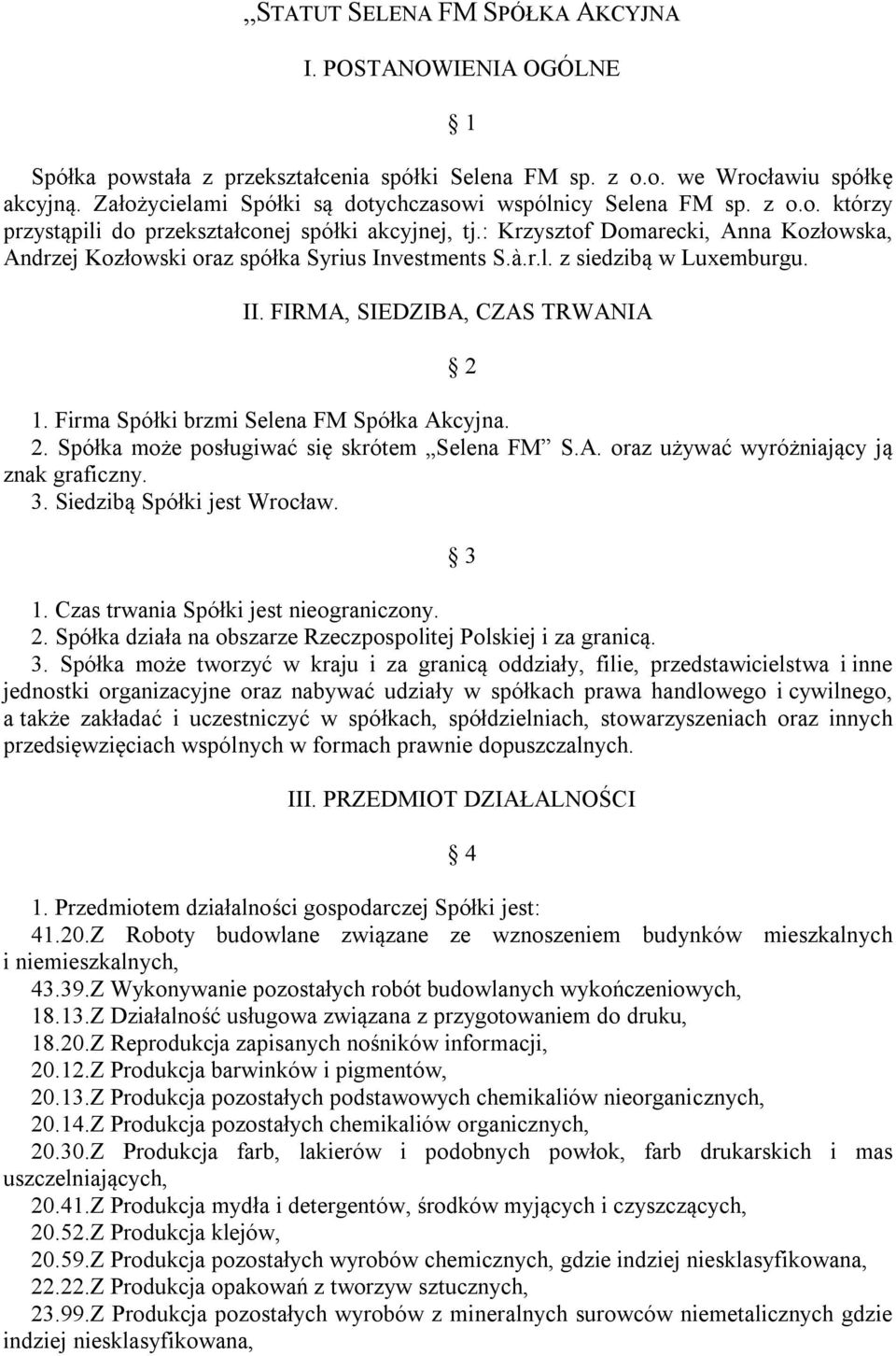 : Krzysztof Domarecki, Anna Kozłowska, Andrzej Kozłowski oraz spółka Syrius Investments S.à.r.l. z siedzibą w Luxemburgu. II. FIRMA, SIEDZIBA, CZAS TRWANIA 2 1.