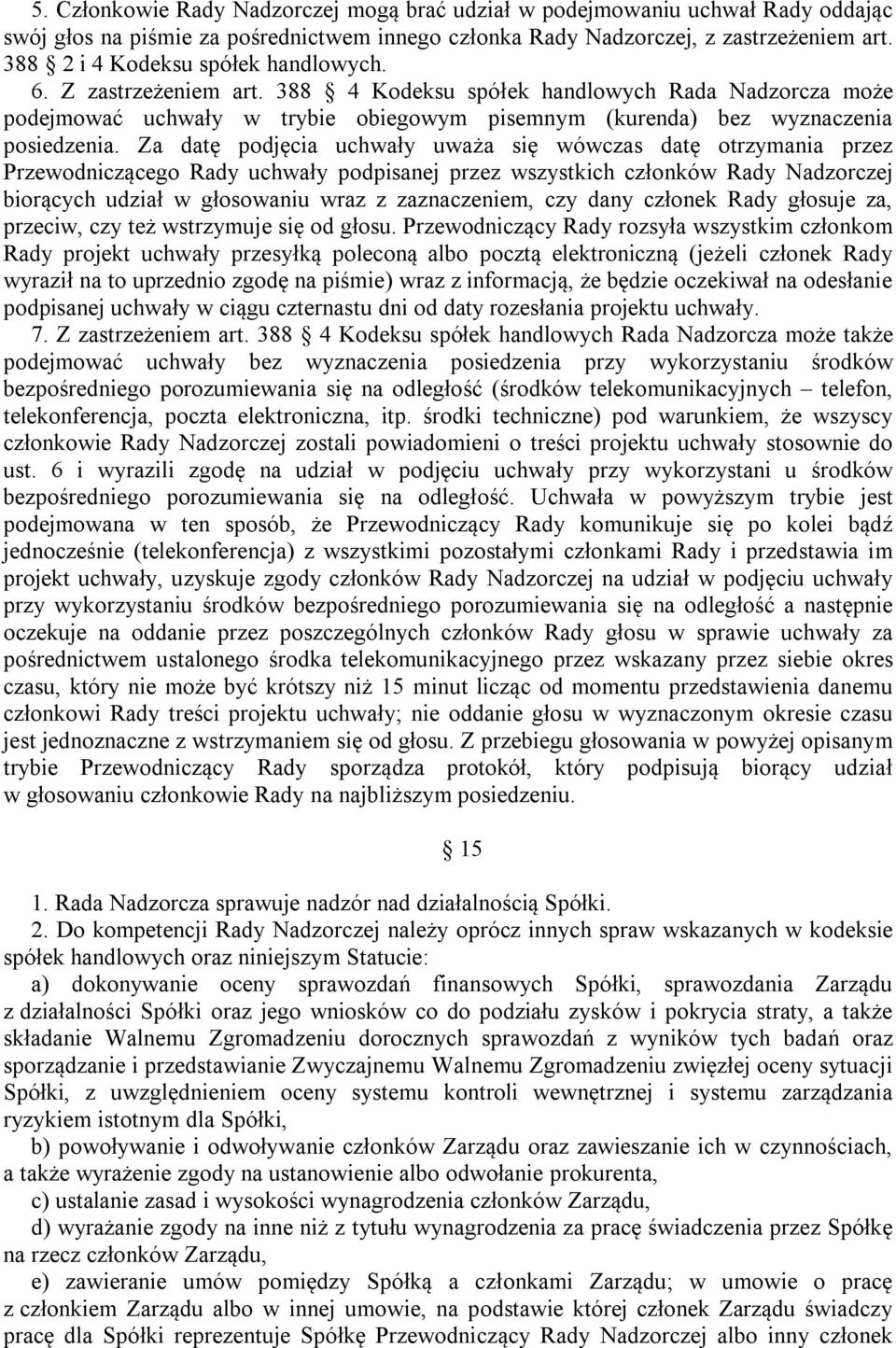 Za datę podjęcia uchwały uważa się wówczas datę otrzymania przez Przewodniczącego Rady uchwały podpisanej przez wszystkich członków Rady Nadzorczej biorących udział w głosowaniu wraz z zaznaczeniem,