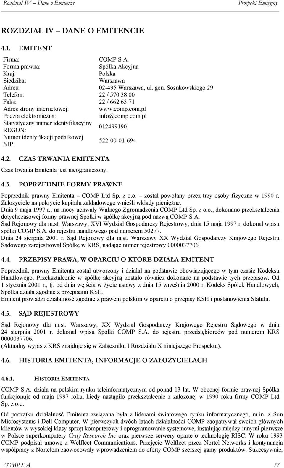 .com.pl Poczta elektroniczna: info@comp.com.pl Statystyczny numer identyfikacyjny REGON: 012499190 Numer identyfikacji podatkowej NIP: 522-00-01-694 4.2. CZAS TRWANIA EMITENTA Czas trwania Emitenta jest nieograniczony.