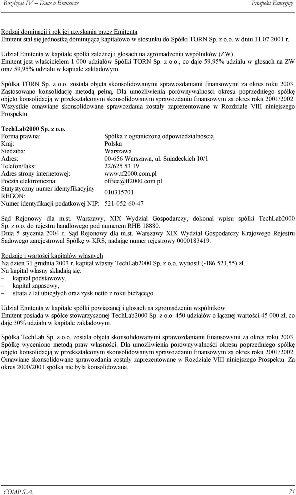 Spółka TORN Sp. z o.o. została objęta skonsolidowanymi sprawozdaniami finansowymi za okres roku 2003. Zastosowano konsolidację metodą pełną.