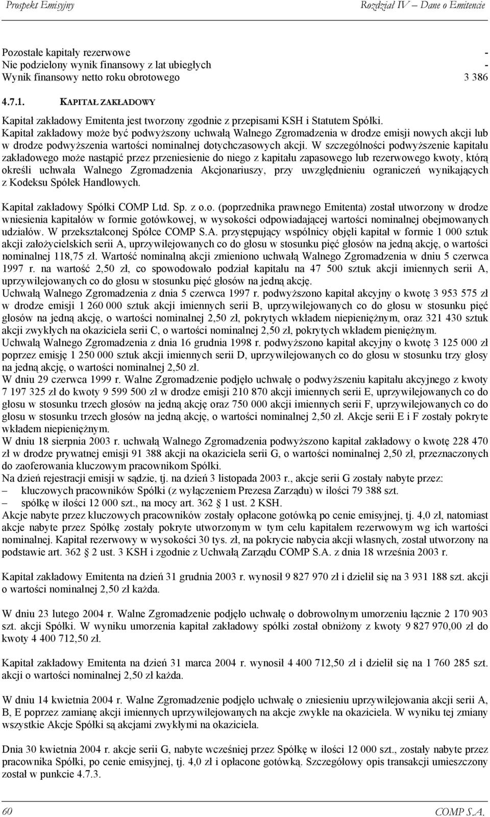 Kapitał zakładowy może być podwyższony uchwałą Walnego Zgromadzenia w drodze emisji nowych akcji lub w drodze podwyższenia wartości nominalnej dotychczasowych akcji.