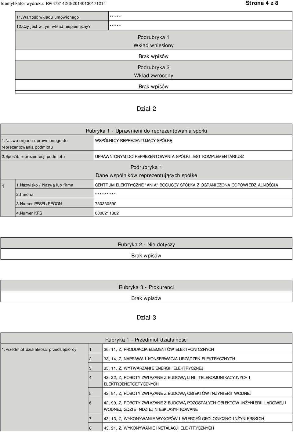 Sposób reprezentacji podmiotu WSPÓLNICY REPREZENTUJĄCY SPÓŁKĘ UPRAWNIONYM DO REPREZENTOWANIA SPÓŁKI JEST KOMPLEMENTARIUSZ Dane wspólników reprezentujących spółkę 1 1.