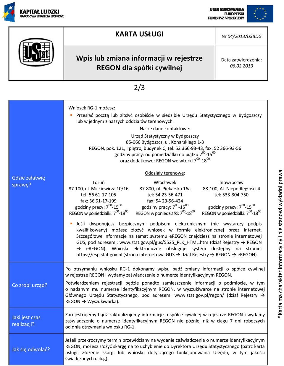 Nasze dane kontaktowe: Urząd Statystyczny w Bydgoszczy 85 066 Bydgoszcz, ul. Konarskiego 1 3 REGON, pok.