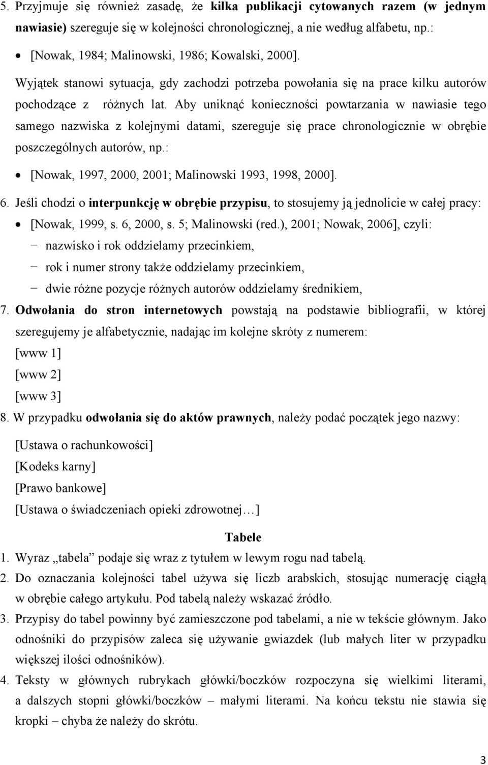 Aby uniknąć konieczności powtarzania w nawiasie tego samego nazwiska z kolejnymi datami, szereguje się prace chronologicznie w obrębie poszczególnych autorów, np.