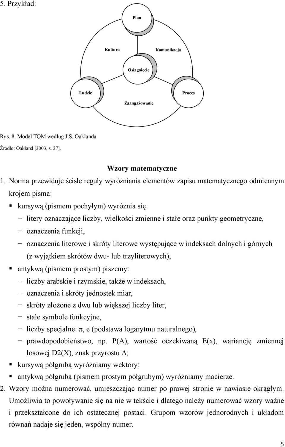 punkty geometryczne, oznaczenia funkcji, oznaczenia literowe i skróty literowe występujące w indeksach dolnych i górnych (z wyjątkiem skrótów dwu- lub trzyliterowych); antykwą (pismem prostym)