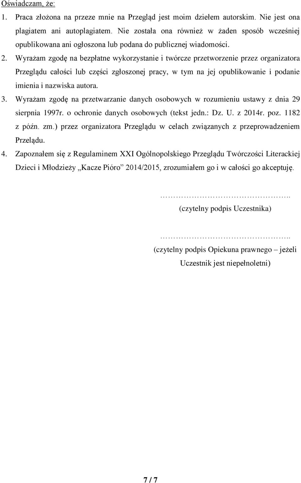 Wyrażam zgodę na bezpłatne wykorzystanie i twórcze przetworzenie przez organizatora Przeglądu całości lub części zgłoszonej pracy, w tym na jej opublikowanie i podanie imienia i nazwiska autora. 3.