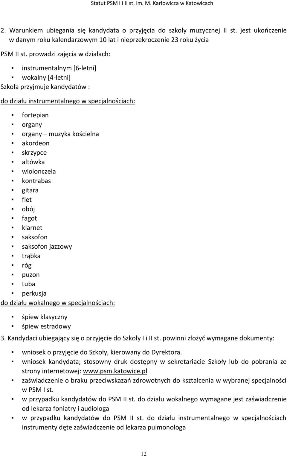 skrzypce altówka wiolonczela kontrabas gitara flet obój fagot klarnet saksofon saksofon jazzowy trąbka róg puzon tuba perkusja do działu wokalnego w specjalnościach: śpiew klasyczny śpiew estradowy 3.