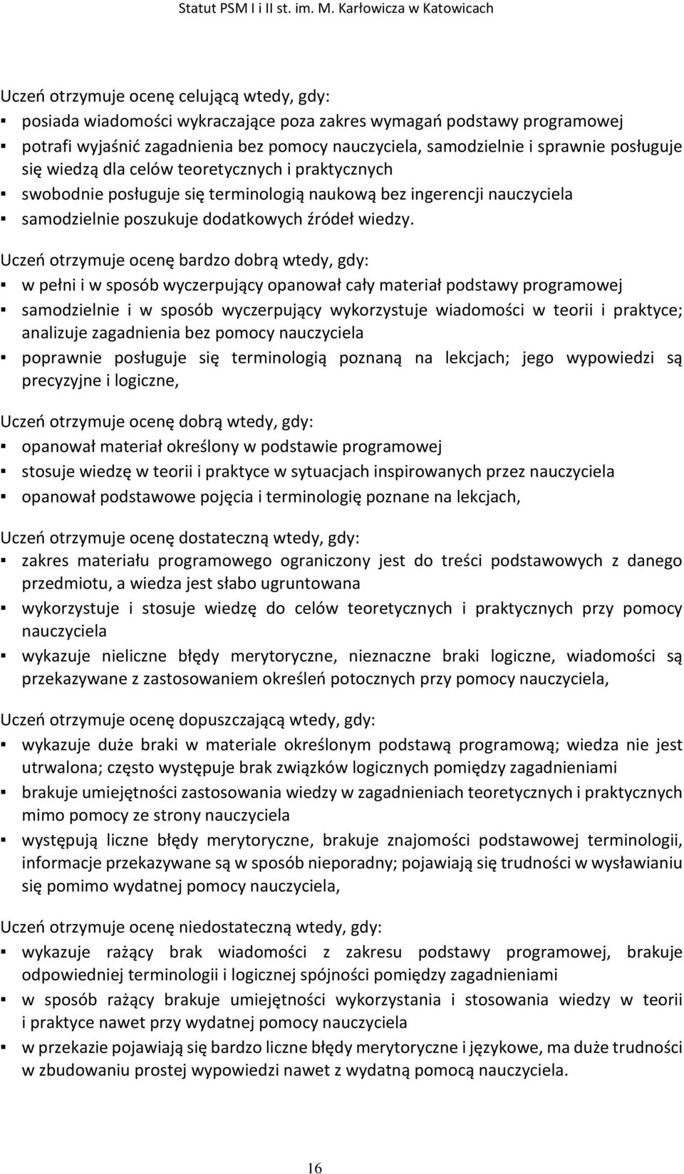 Uczeń otrzymuje ocenę bardzo dobrą wtedy, gdy: w pełni i w sposób wyczerpujący opanował cały materiał podstawy programowej samodzielnie i w sposób wyczerpujący wykorzystuje wiadomości w teorii i